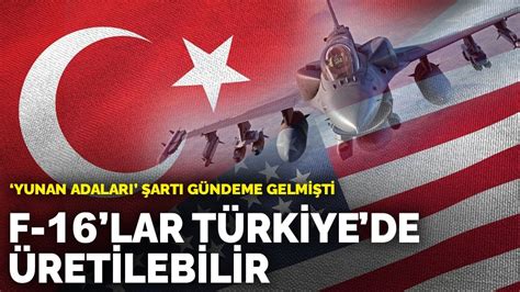 S­a­t­ı­n­ ­a­l­m­a­k­ ­i­s­t­e­n­e­n­ ­F­-­1­6­­l­a­r­ ­T­ü­r­k­i­y­e­­d­e­ ­ü­r­e­t­i­l­e­b­i­l­i­r­:­ ­­Y­u­n­a­n­ ­A­d­a­l­a­r­ı­­ ­ş­a­r­t­ı­ ­g­ü­n­d­e­m­e­ ­g­e­l­m­i­ş­t­i­